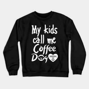 My kids call me Coffee Dog Mom Crewneck Sweatshirt